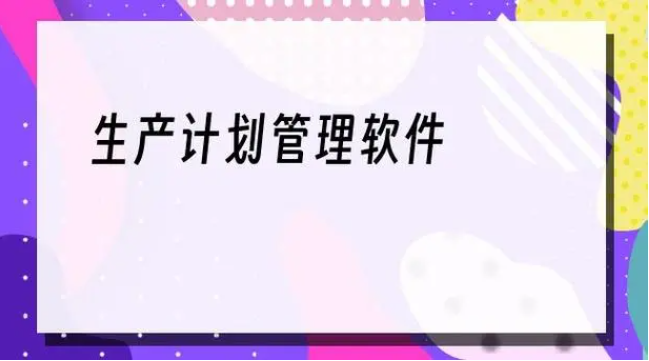 生產(chǎn)計(jì)劃排產(chǎn)軟件